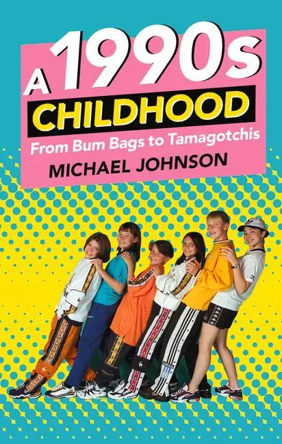 Cover: 9780750984096 | A 1990s Childhood | From Bum Bags to Tamagotchis | Michael A Johnson