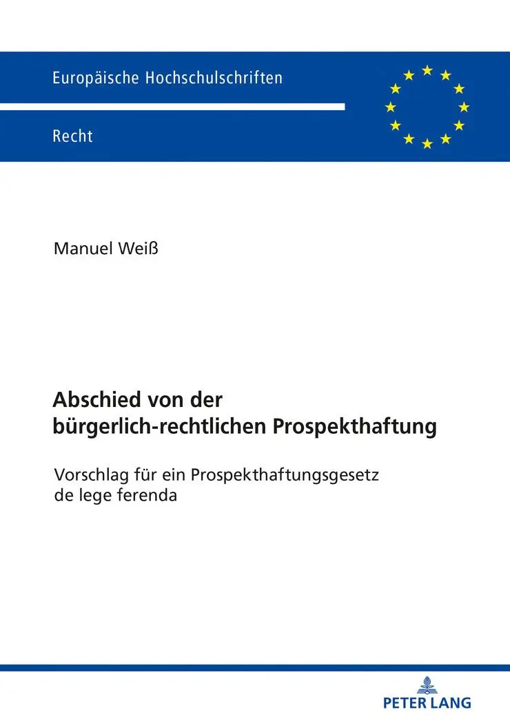 Abschied von der bürgerlich-rechtlichen Prospekthaftung: Vorschlag für ein Prospekthaftungsgesetz de lege ferenda (Europäische Hochschulschriften Recht, Band 6091)