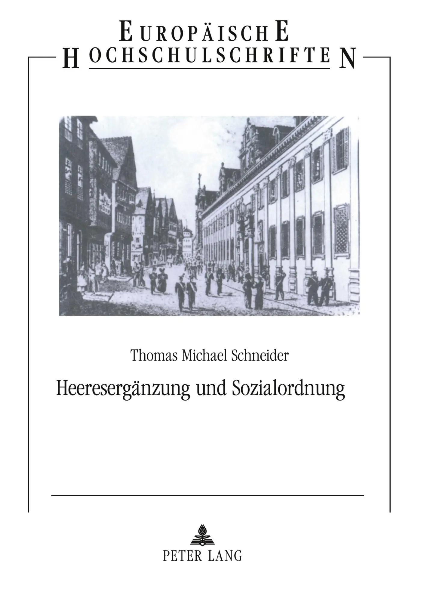 Heeresergänzung und Sozialordnung: Dienstpflichtige, Einsteher und Freiwillige in Württemberg zur Zeit des Deutschen Bundes (Europäische Hochschulschriften - Reihe III)