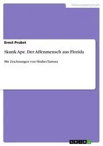 Cover: 9783656435396 | Skunk Ape. Der Affenmensch aus Florida | Ernst Probst | Taschenbuch