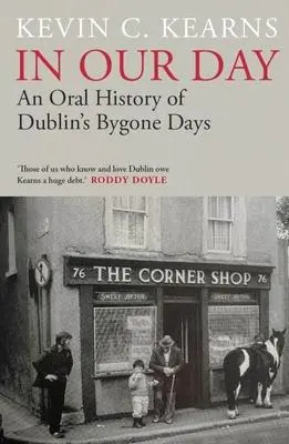 Cover: 9780717195596 | In Our Day | An Oral History of Dublin's Bygone Days | Kevin C Kearns
