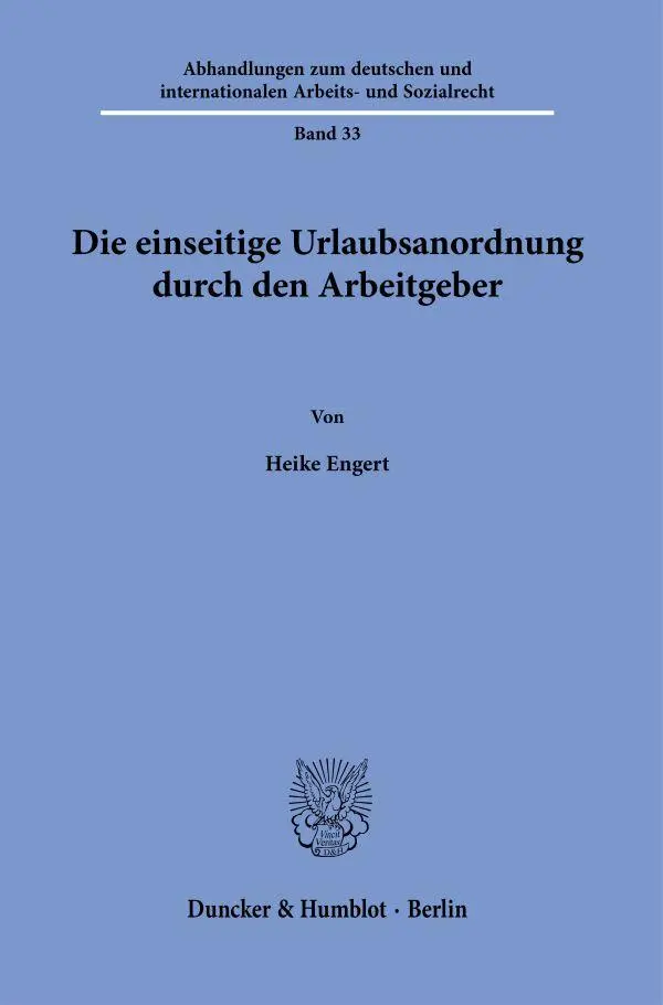 Die einseitige Urlaubsanordnung durch den Arbeitgeber (Abhandlungen zum deutschen und internationalen Arbeits- und Sozialrecht)