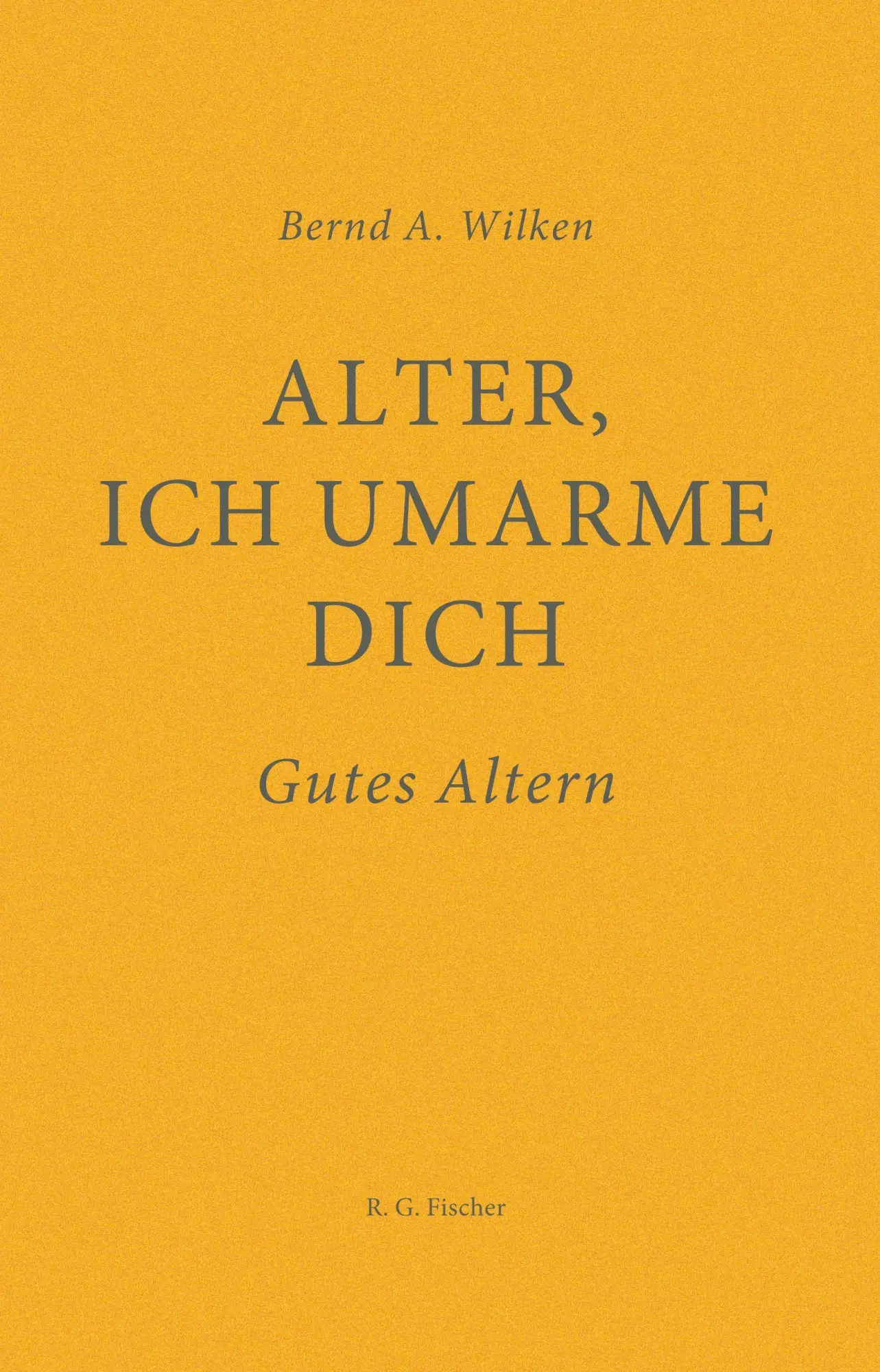 Cover: 9783830195696 | Alter, ich umarme dich | Gutes Altern | Bernd A. Wilken | Buch | 2021