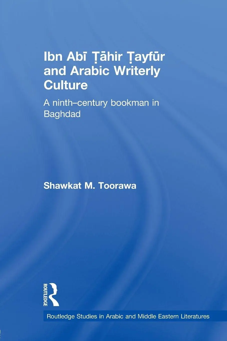 Cover: 9780415595896 | Ibn Abi Tahir Tayfur and Arabic Writerly Culture | Shawkat M. Toorawa