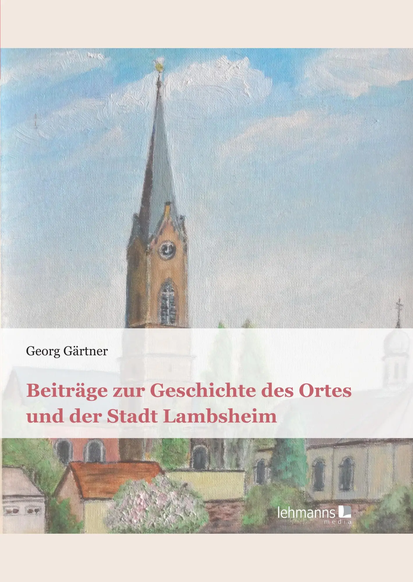 Cover: 9783965435896 | Beiträge zur Geschichte des Ortes und der Stadt Lambsheim | Gärtner