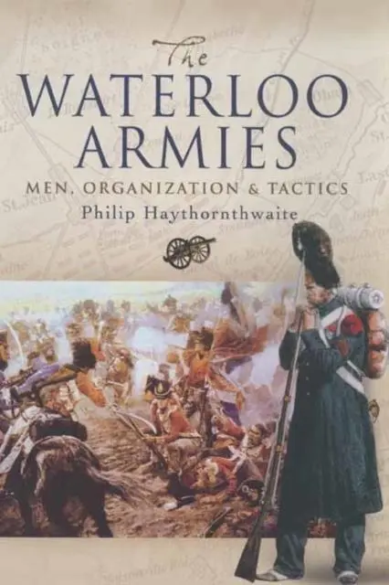 Pen & Sword Books Ltd Waterloo Armies, The, Men, Organization And Tactics