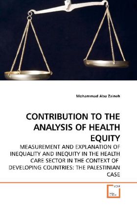 CONTRIBUTION TO THE ANALYSIS OF HEALTH EQUITY | MEASUREMENT AND EXPLANATION OF INEQUALITY AND INEQUITY IN THE HEALTH CARE SECTOR IN THE CONTEXT OF DEVELOPING COUNTRIES: THE PALESTINIAN CASE | Zaineh - Abu Zaineh, Mohammad