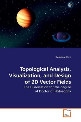 Topological Analysis, Visualization, and Design of 2D Vector Fields | The Dissertation for the degree of Doctor of Philosophy | Guoning Chen | Taschenbuch | Englisch | VDM Verlag Dr. Müller - Chen, Guoning