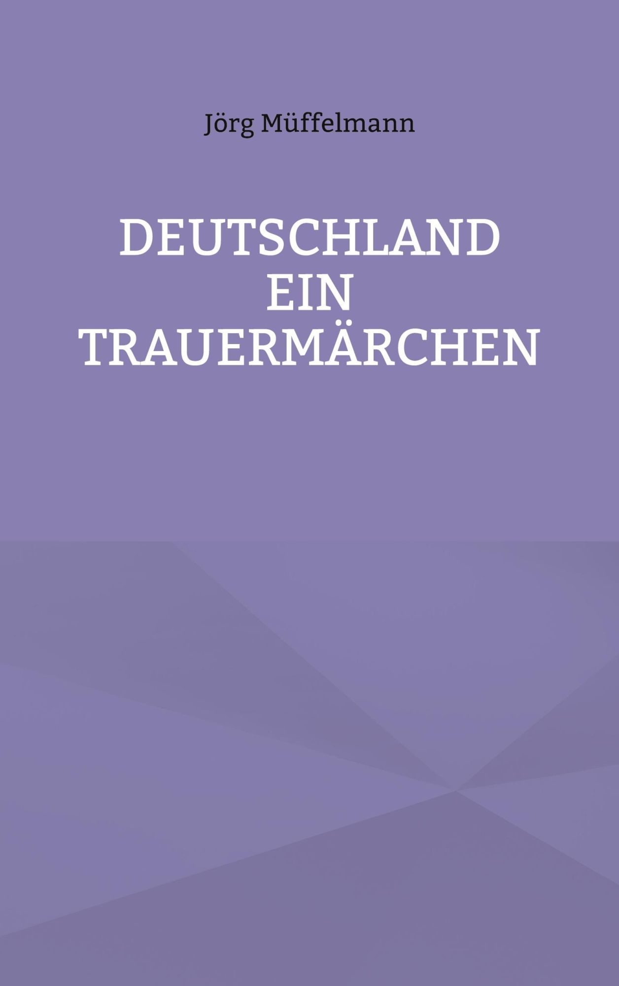 Cover: 9783759776396 | Deutschland ein Trauermärchen | . | Jörg Müffelmann | Taschenbuch