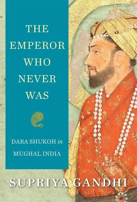 Cover: 9780674987296 | The Emperor Who Never Was | Dara Shukoh in Mughal India | Gandhi