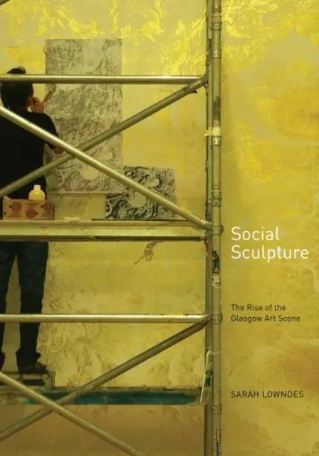 Cover: 9781906817596 | Social Sculpture | The Rise of the Glasgow Art Scene | Sarah Lowndes