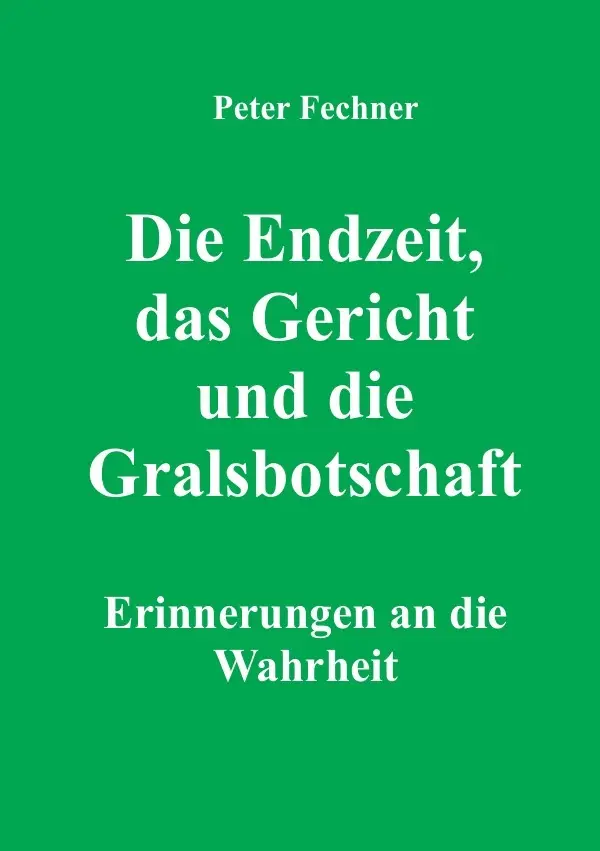 Cover: 9783754907696 | Die Endzeit, das Gericht und die Gralsbotschaft | Peter Fechner | Buch
