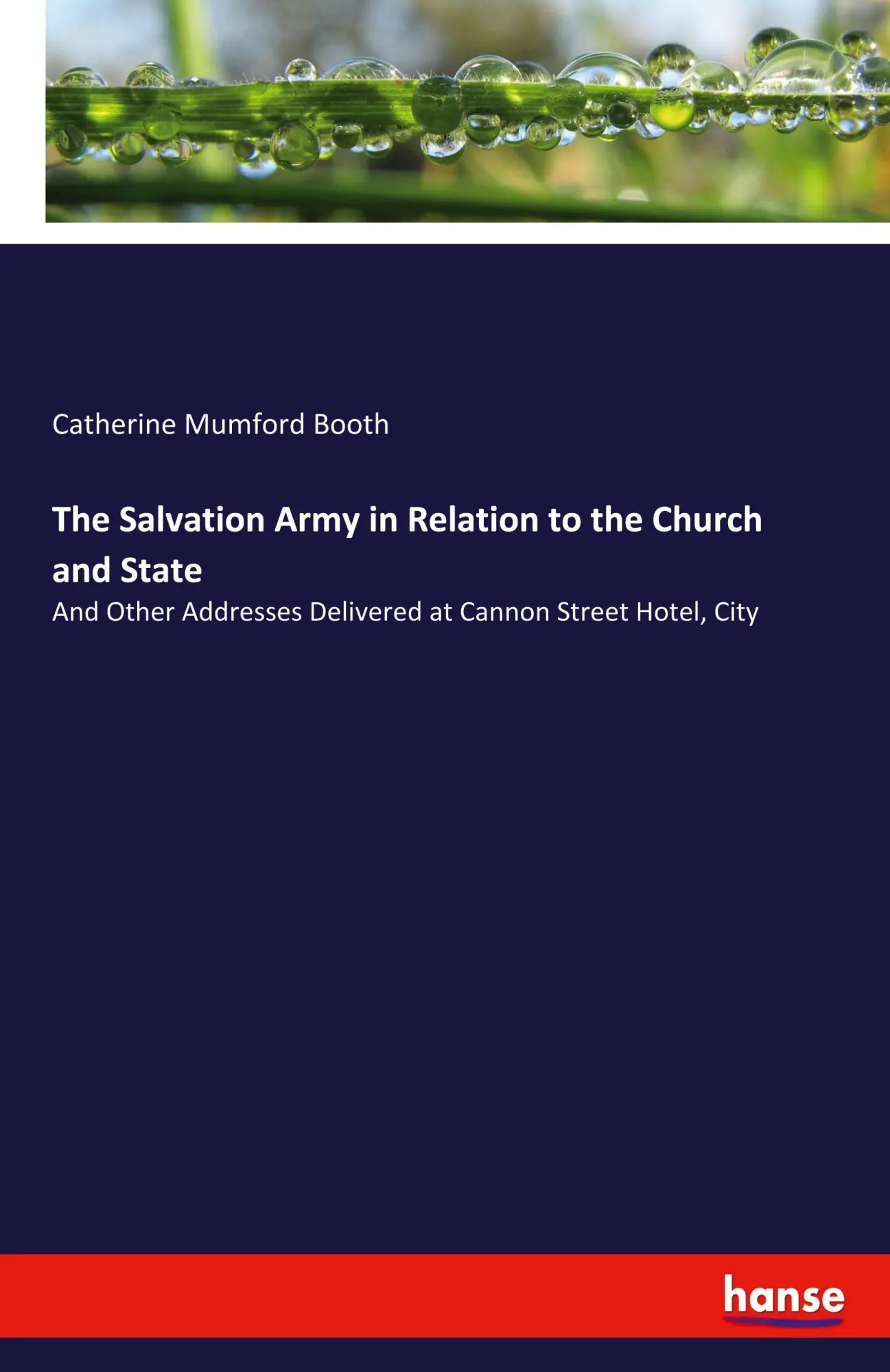 The Salvation Army in Relation to the Church and State: And Other Addresses Delivered at Cannon Street Hotel, City