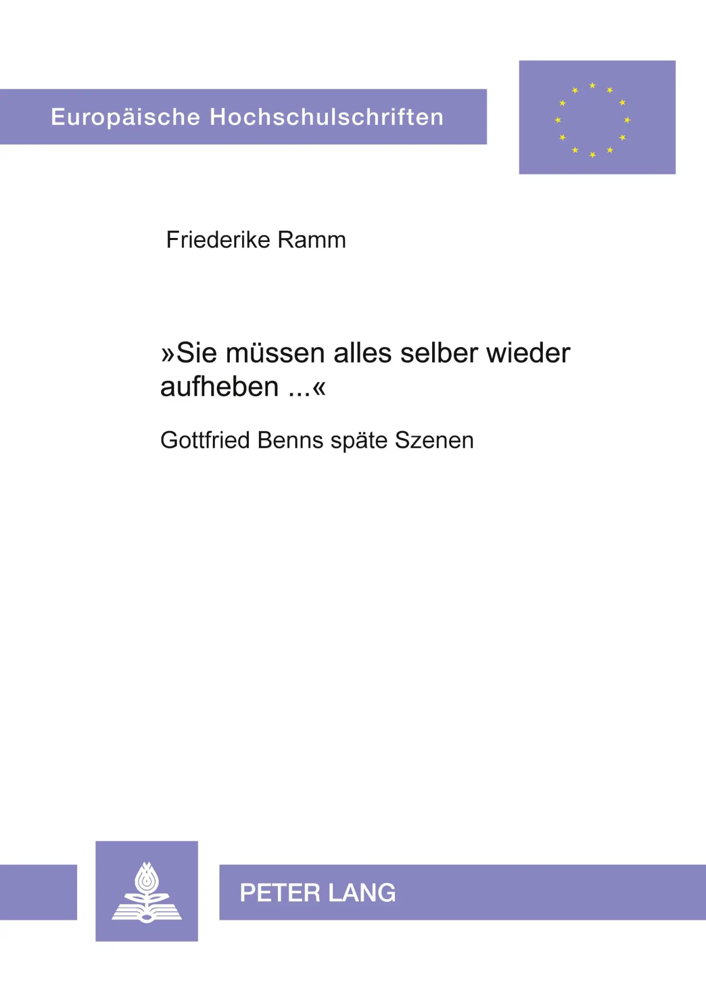 «Sie müssen alles selber wieder aufheben ...»: Gottfried Benns späte Szenen (Europäische Hochschulschriften / European University Studies / Publications Universitaires Européennes)