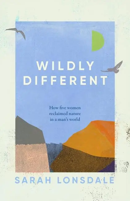 Cover: 9781526168696 | Wildly different | How five women reclaimed nature in a man's world