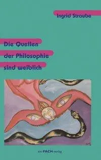 Cover: 9783928089296 | Die Quellen der Philosophie sind weiblich | Ingrid Straube | Buch