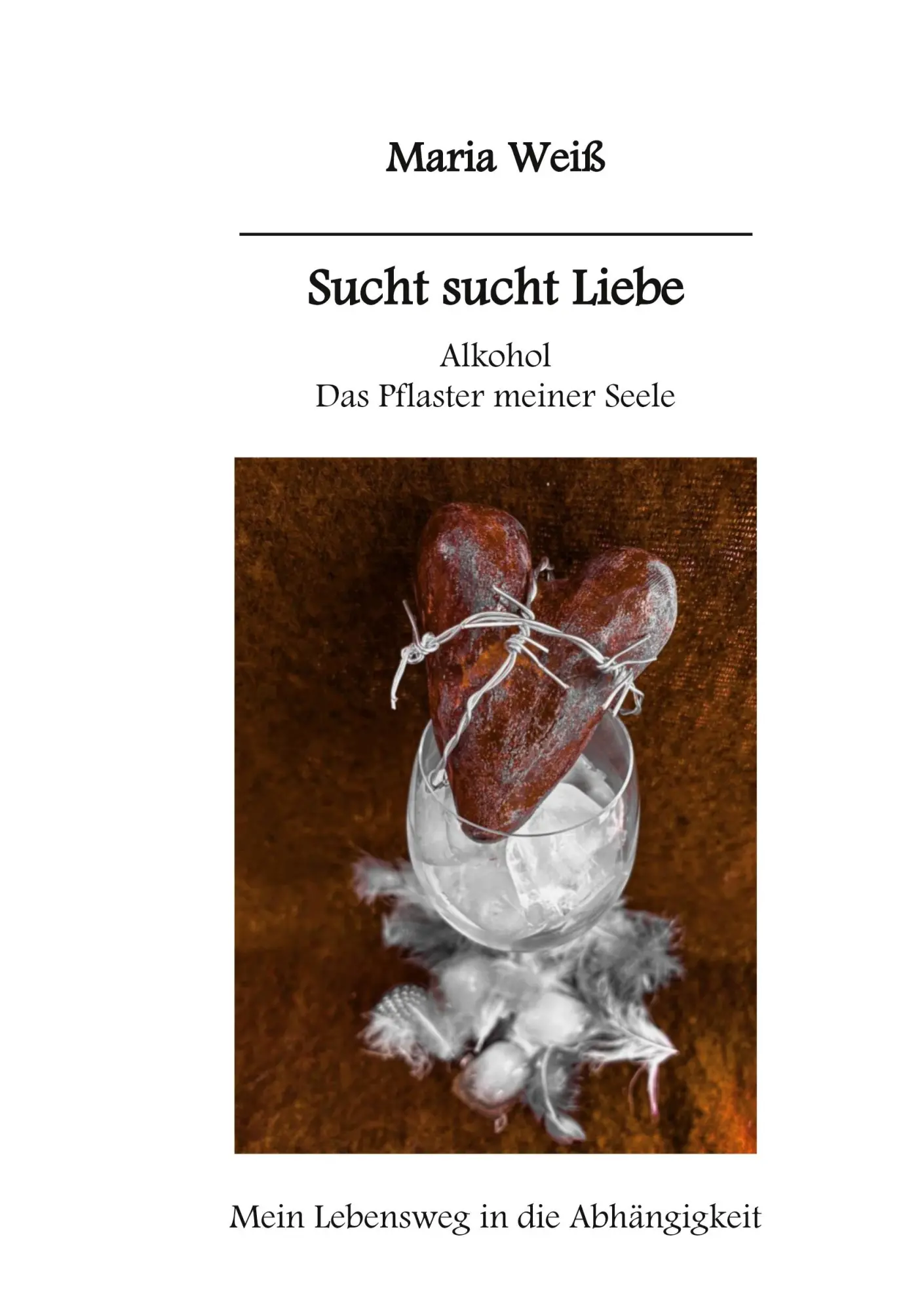 Cover: 9783759759696 | Sucht sucht Liebe Alkohol das Pflaster meiner Seele | Maria Weiß