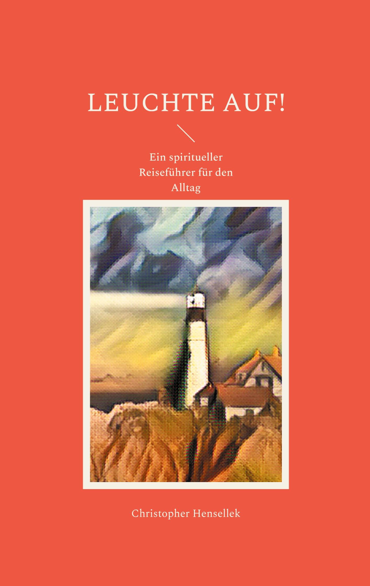 Cover: 9783755769996 | Leuchte auf! | Ein spiritueller Reiseführer für den Alltag | Hensellek