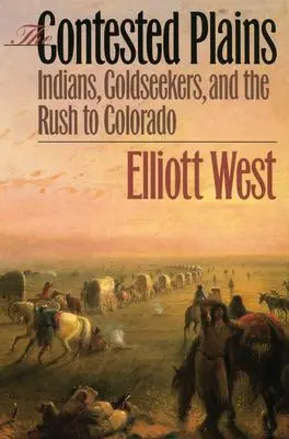 Cover: 9780700610297 | The Contested Plains | Indians, Goldseekers, &amp; the Rush to Colorado