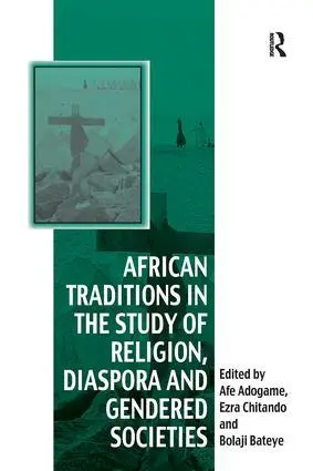 Cover: 9781138250697 | African Traditions in the Study of Religion, Diaspora and Gendered...