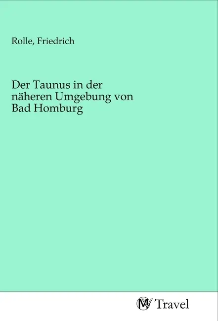 Cover: 9783968841397 | Der Taunus in der näheren Umgebung von Bad Homburg | Friedrich Rolle