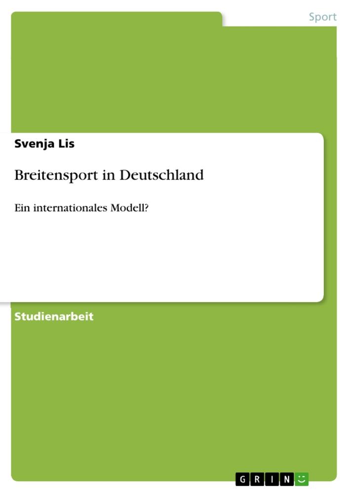 Breitensport in Deutschland  Ein internationales Modell?  Svenja Lis  Taschenbuch  Akademische Schriftenreihe Bd. V153672  Booklet  Deutsch  2010 - Lis, Svenja