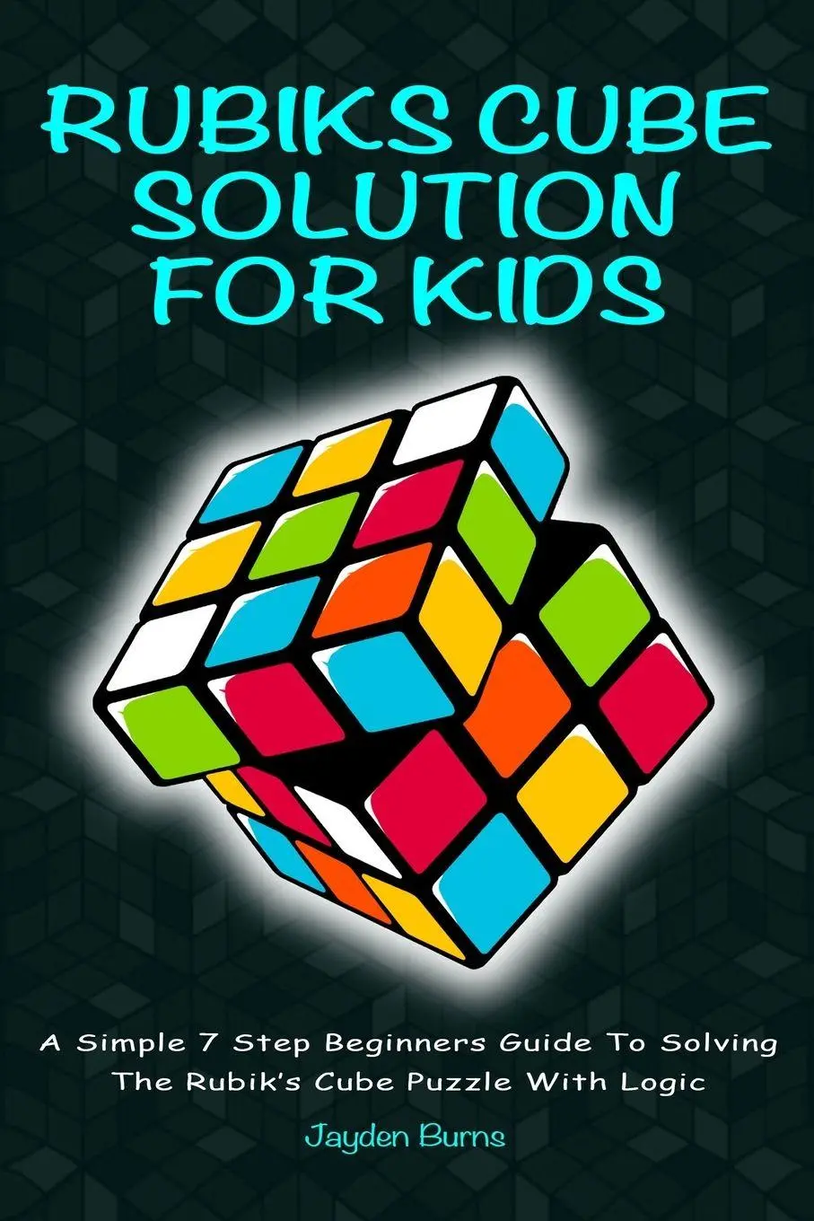 Cover: 9781925992397 | Rubiks Cube Solution For Kids - A Simple 7 Step Beginners Guide To...