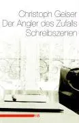 Cover: 9783939542797 | Der Angler des Zufalls | Schreibszenen | Christoph Geiser | Buch
