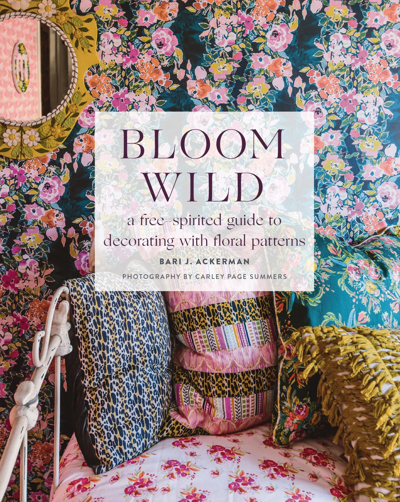 Cover: 9781419742897 | Bloom Wild | A Free-Spirited Guide to Decorating with Floral Patterns