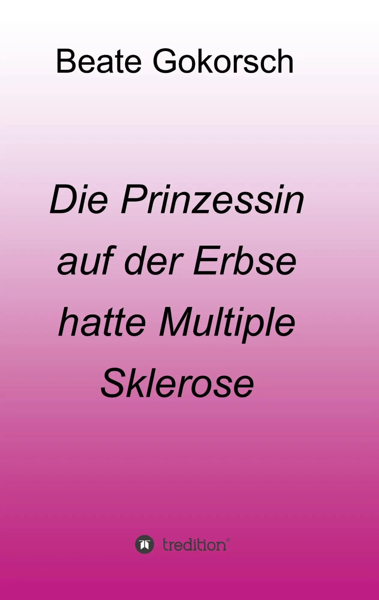 Cover: 9783743952997 | Die Prinzessin auf der Erbse hatte Multiple Sklerose | Beate Gokorsch