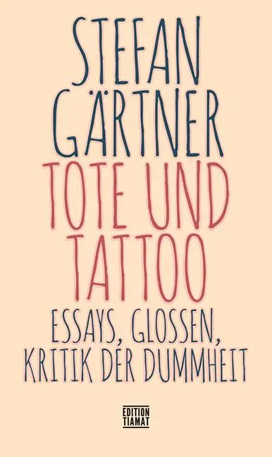 Cover: 9783893202997 | Tote und Tattoo | Essays, Glossen, Kritik der Dummheit | Gärtner