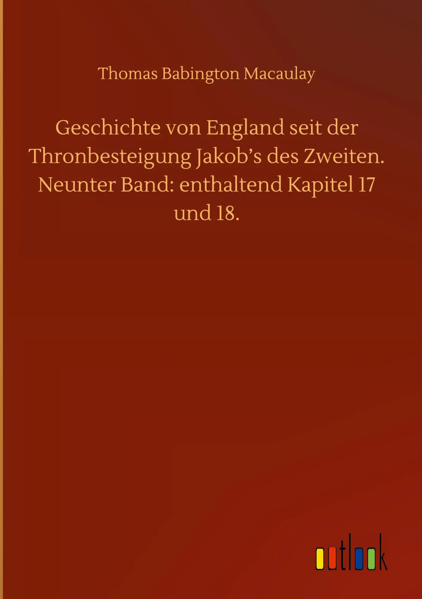Geschichte von England seit der Thronbesteigung Jakob's des Zweiten. Neunter Band: enthaltend Kapitel 17 und 18.