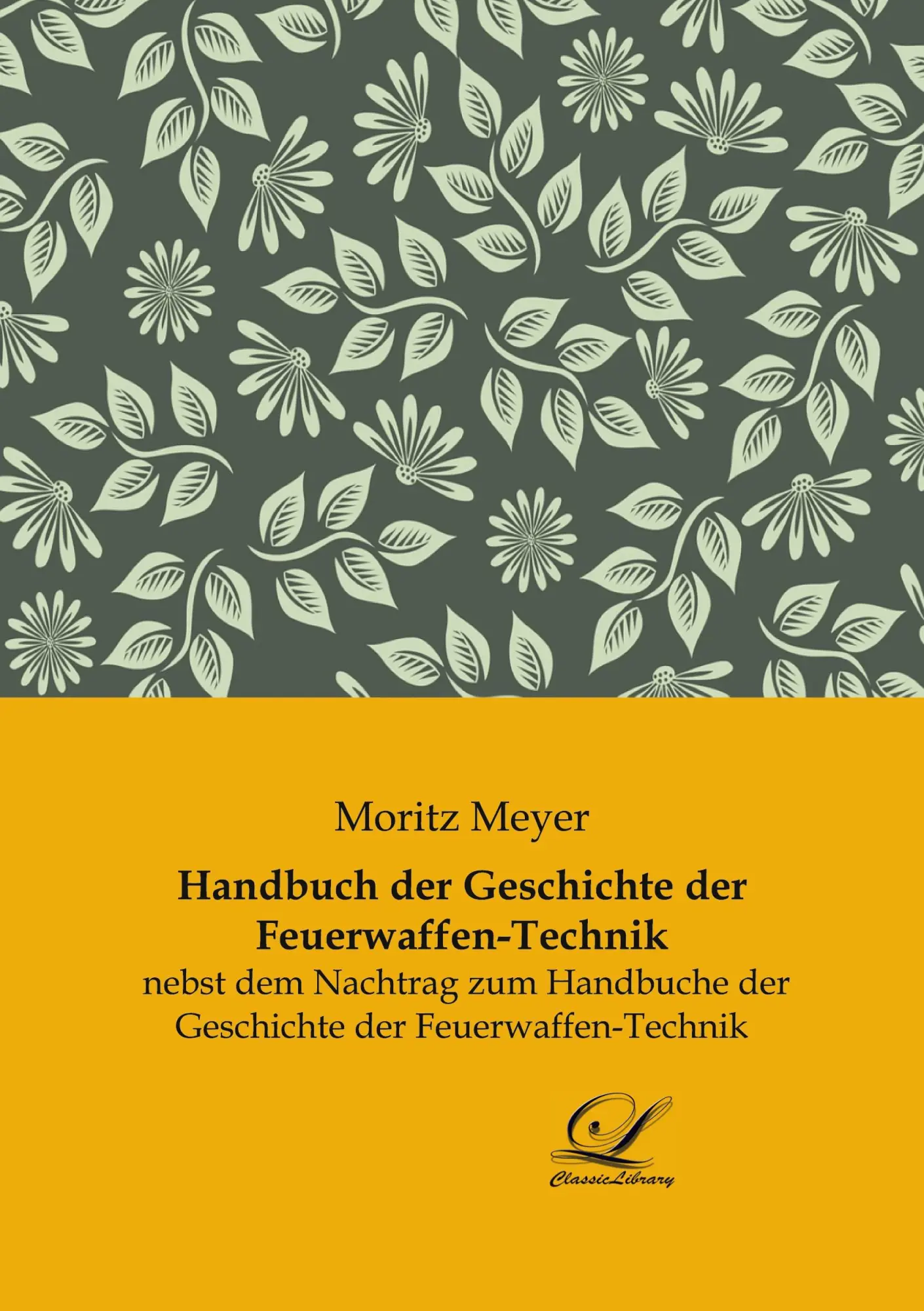 Cover: 9783961673797 | Handbuch der Geschichte der Feuerwaffen-Technik | Moritz Meyer | Buch