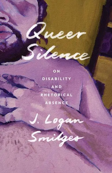 Cover: 9781517914097 | Queer Silence | On Disability and Rhetorical Absence | J Logan Smilges