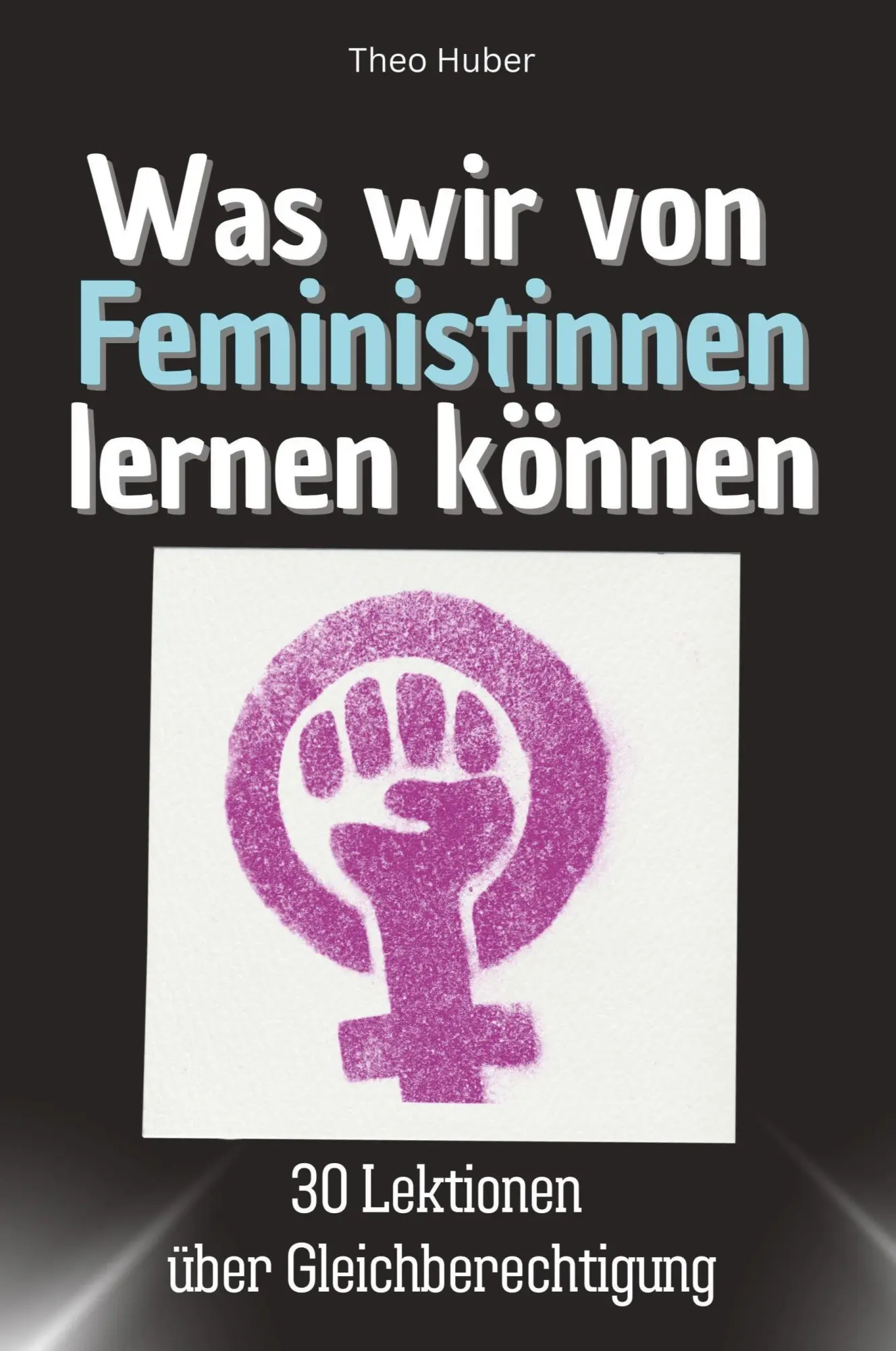 Cover: 9783759114297 | Was wir von Feministinnen lernen können | Theo Huber | Taschenbuch