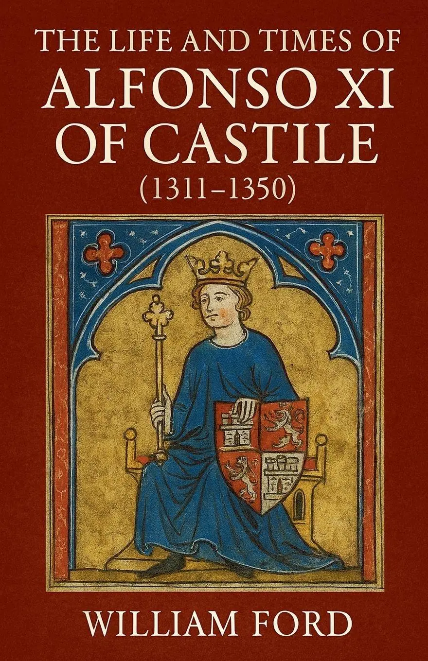 Cover: 9798232934897 | The Life and Times of Alfonso XI of Castile (1311-1350) | William Ford