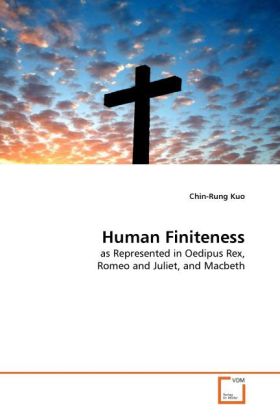 Human Finiteness | as Represented in Oedipus Rex, Romeo and Juliet, and Macbeth | Chin-Rung Kuo | Taschenbuch | Englisch | VDM Verlag Dr. Müller | EAN 9783639335897 - Kuo, Chin-Rung