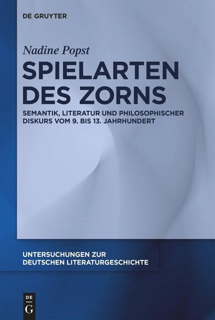 Spielarten des Zorns: Semantik, Literatur und philosophischer Diskurs vom 9. bis 13. Jahrhundert (Untersuchungen zur deutschen Literaturgeschichte, 177)