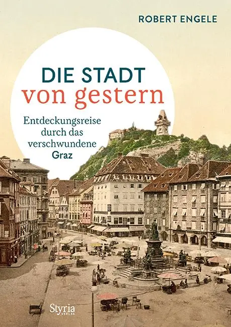 Cover: 9783222136597 | Graz - Die Stadt von gestern | Robert Engele | Buch | 176 S. | Deutsch