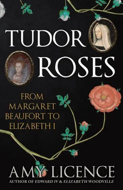 Cover: 9781398117297 | Tudor Roses | From Margaret Beaufort to Elizabeth I | Amy Licence