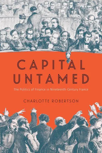 Cover: 9780226847597 | Capital Untamed | The Politics of Finance in Nineteenth-Century France