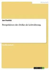 Cover: 9783640337897 | Perspektiven des Dollar als Leitwährung | Jan Paulick | Taschenbuch