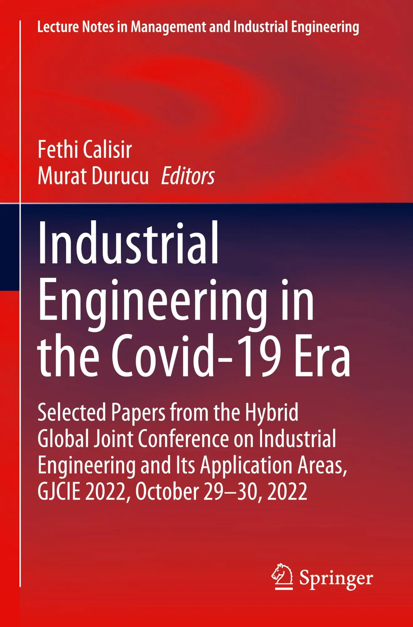 Industrial Engineering in the Covid-19 Era: Selected Papers from the Hybrid Global Joint Conference on Industrial Engineering and Its Application ... in Management and Industrial Engineering)