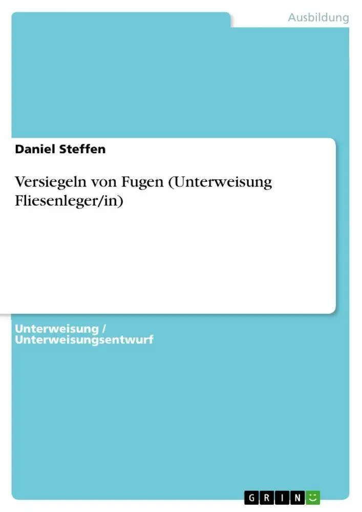 Cover: 9783346398697 | Versiegeln von Fugen (Unterweisung Fliesenleger/in) | Daniel Steffen
