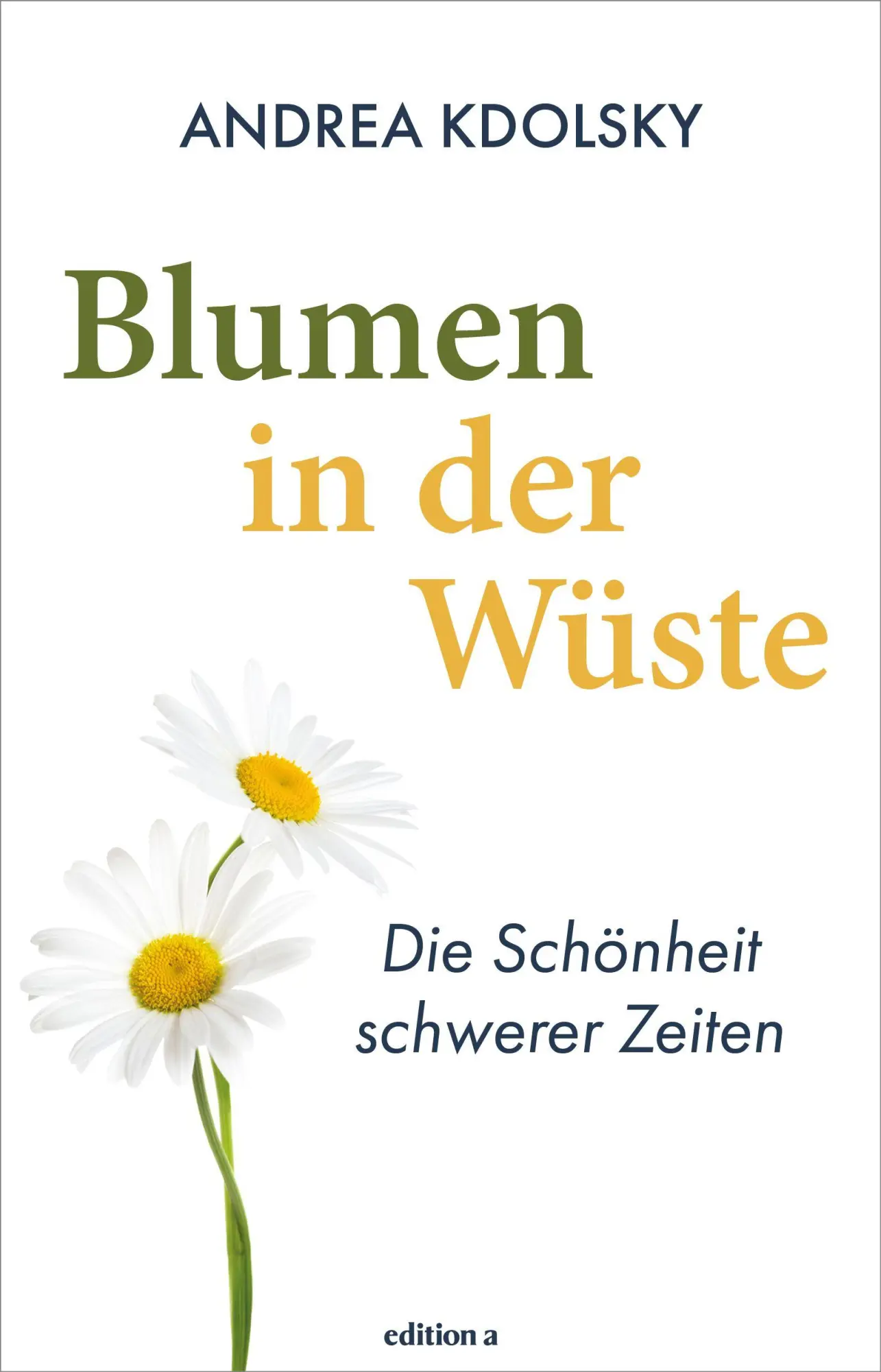 Cover: 9783990018897 | Blumen in der Wüste | Die Schönheit schwerer Zeiten | Andrea Kdolsky