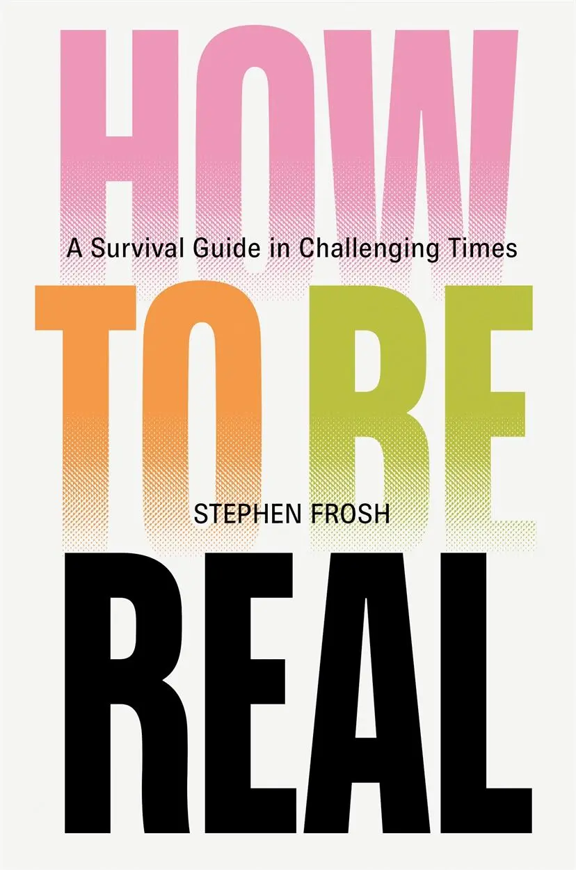 Cover: 9781804299197 | How to be Real | A Survival Guide in Challenging Times | Stephen Frosh