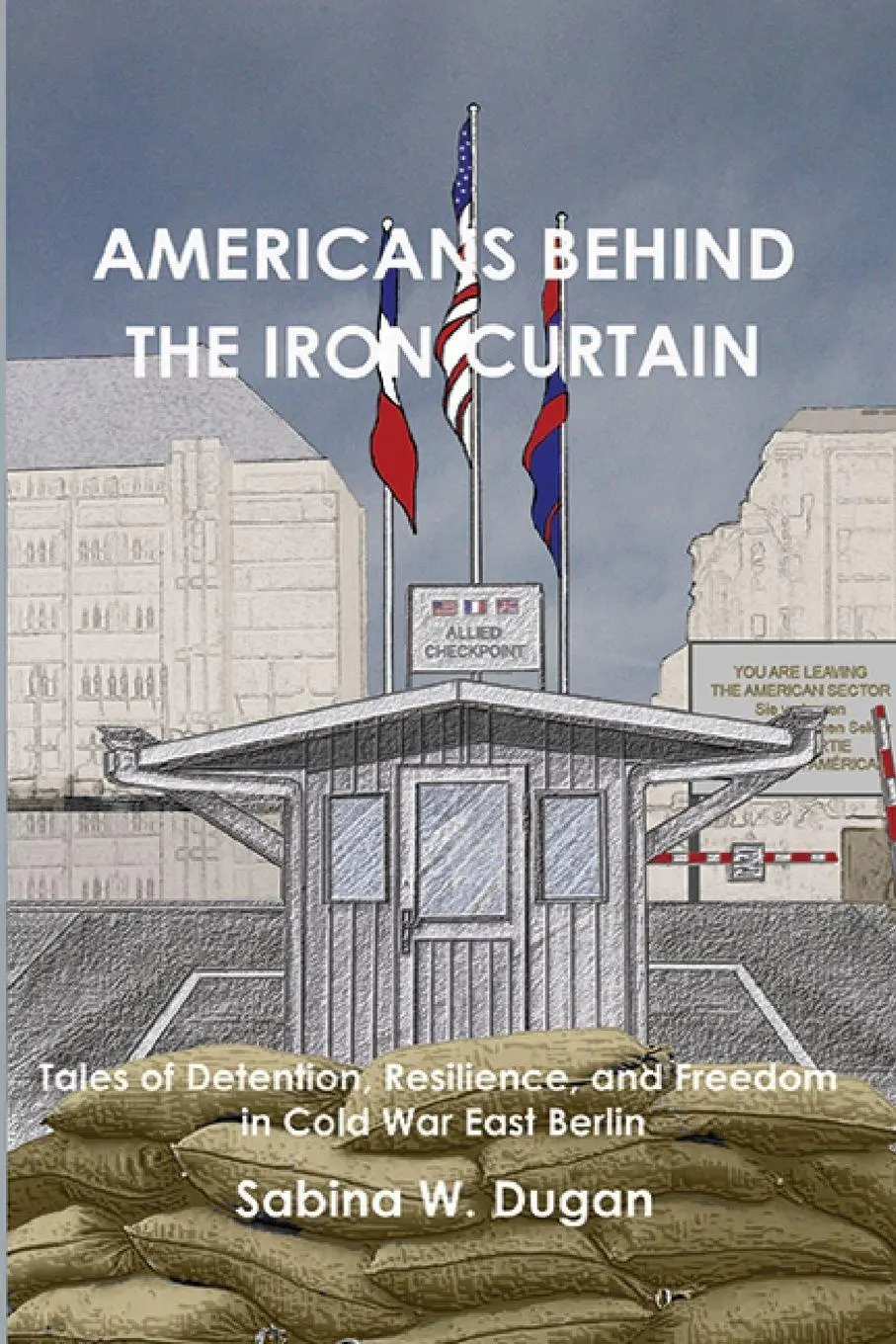 Cover: 9798987589397 | AMERICANS BEHIND THE IRON CURTAIN | Sabina W Dugan | Taschenbuch