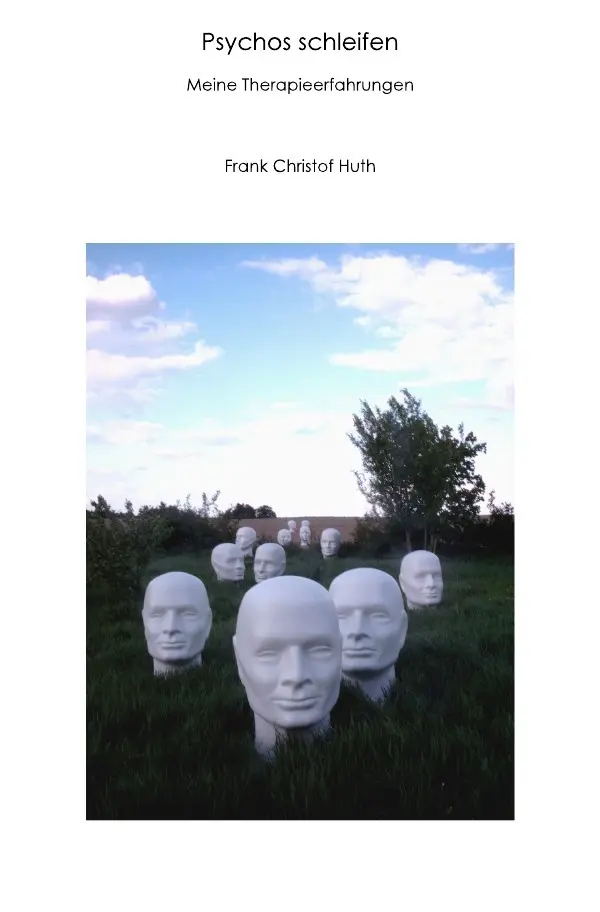 Cover: 9783745009897 | Psychos schleifen | Meine Therapieerfahrungen | Frank Christof Huth