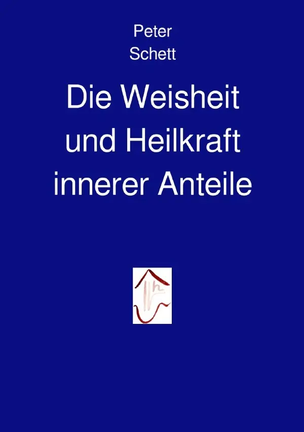 Cover: 9783750200098 | Die Weisheit und Heilkraft innerer Anteile | Peter Schett | Buch