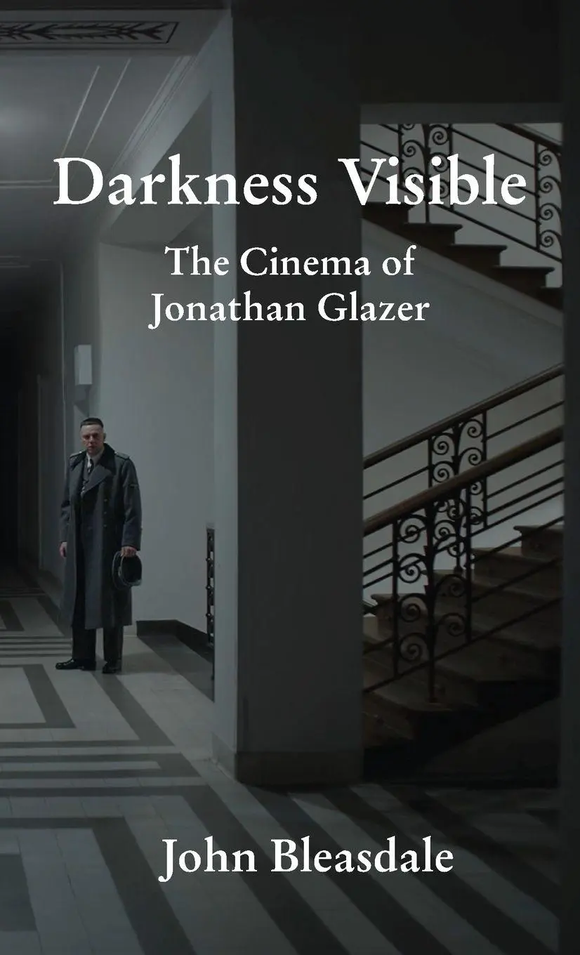 Cover: 9798899760198 | Darkness Visible | The Cinema of Jonathan Glazer | John Bleasdale